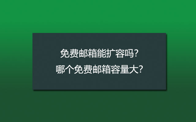 免费邮箱能扩容吗?哪个免费邮箱容量大? 免费邮箱能扩容吗?哪个免费邮箱容量大?