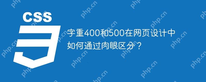字重400和500在网页设计中如何通过肉眼区分？