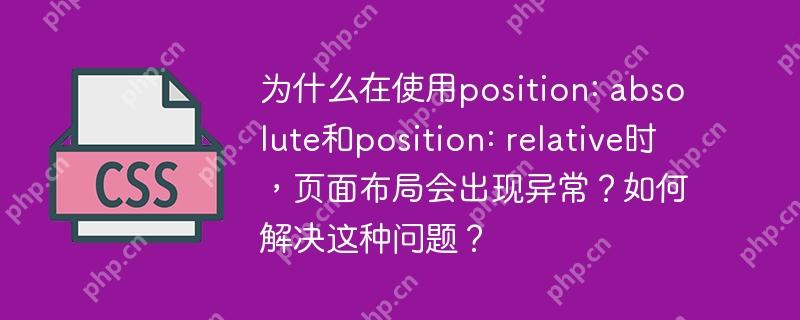 为什么在使用position: absolute和position: relative时,页面布局会出现异常?如何解决这种问题?