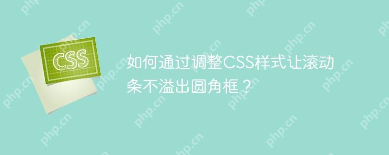 如何通过调整css样式让滚动条不溢出圆角框？