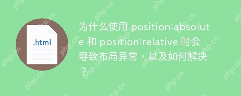 为什么使用 position:absolute 和 position:relative 时会导致布局异常，以及如何解决？