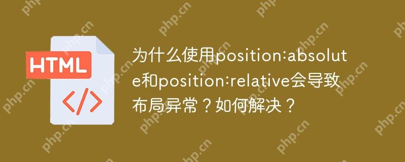 为什么使用position:absolute和position:relative会导致布局异常？如何解决？