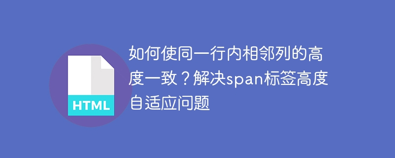 如何使同一行内相邻列的高度一致？解决span标签高度自适应问题