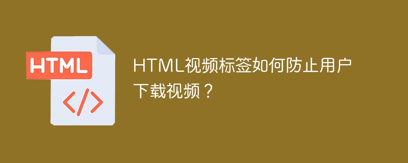 html视频标签如何防止用户下载视频？